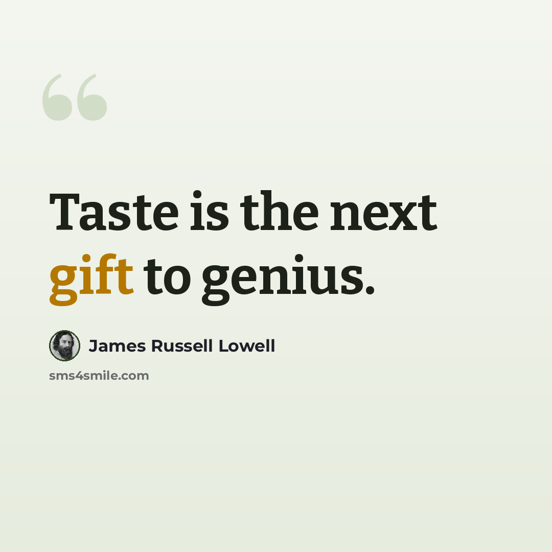“Taste is the next gift to genius.” quote by James Russell Lowell