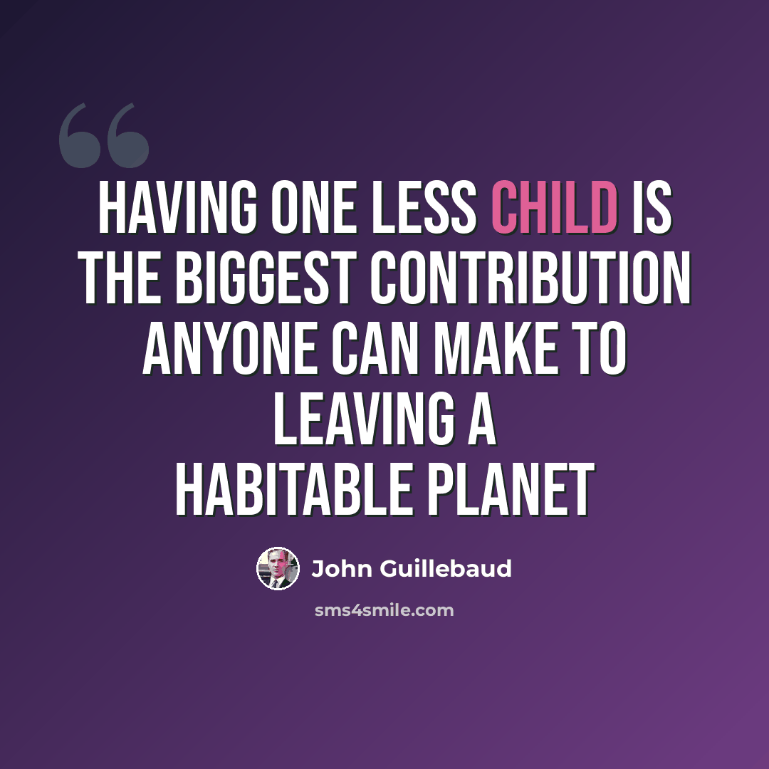 “Having one less child is the biggest contribution anyone can make to leaving a habitable planet” quote by John Guillebaud