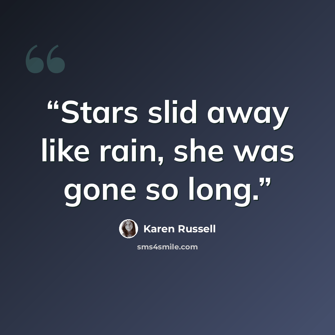 “Stars slid away like rain, she was gone so long.” quote by Karen Russell