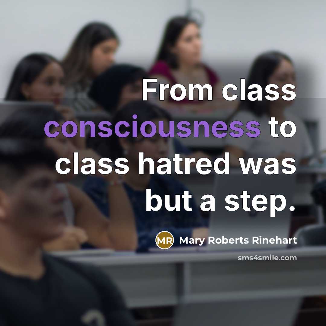 “From class consciousness to class hatred was but a step.” quote by Mary Roberts Rinehart