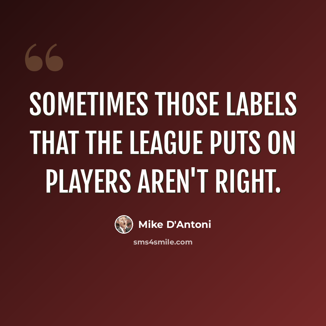 “Sometimes those labels that the league puts on players aren't right.” quote by Mike D'Antoni