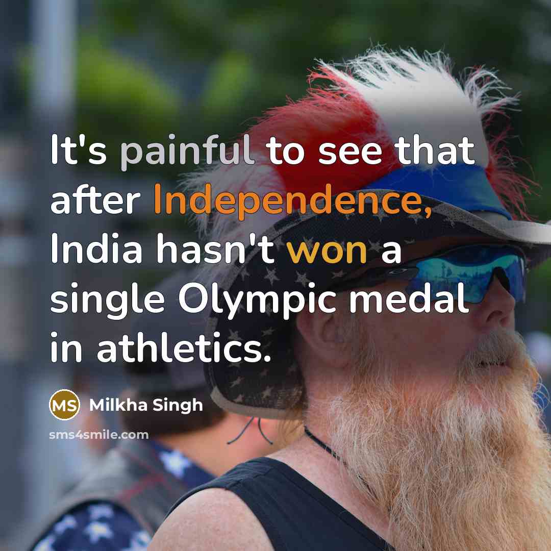 “It's painful to see that after Independence, India hasn't won a single Olympic medal in athletics.” quote by Milkha Singh