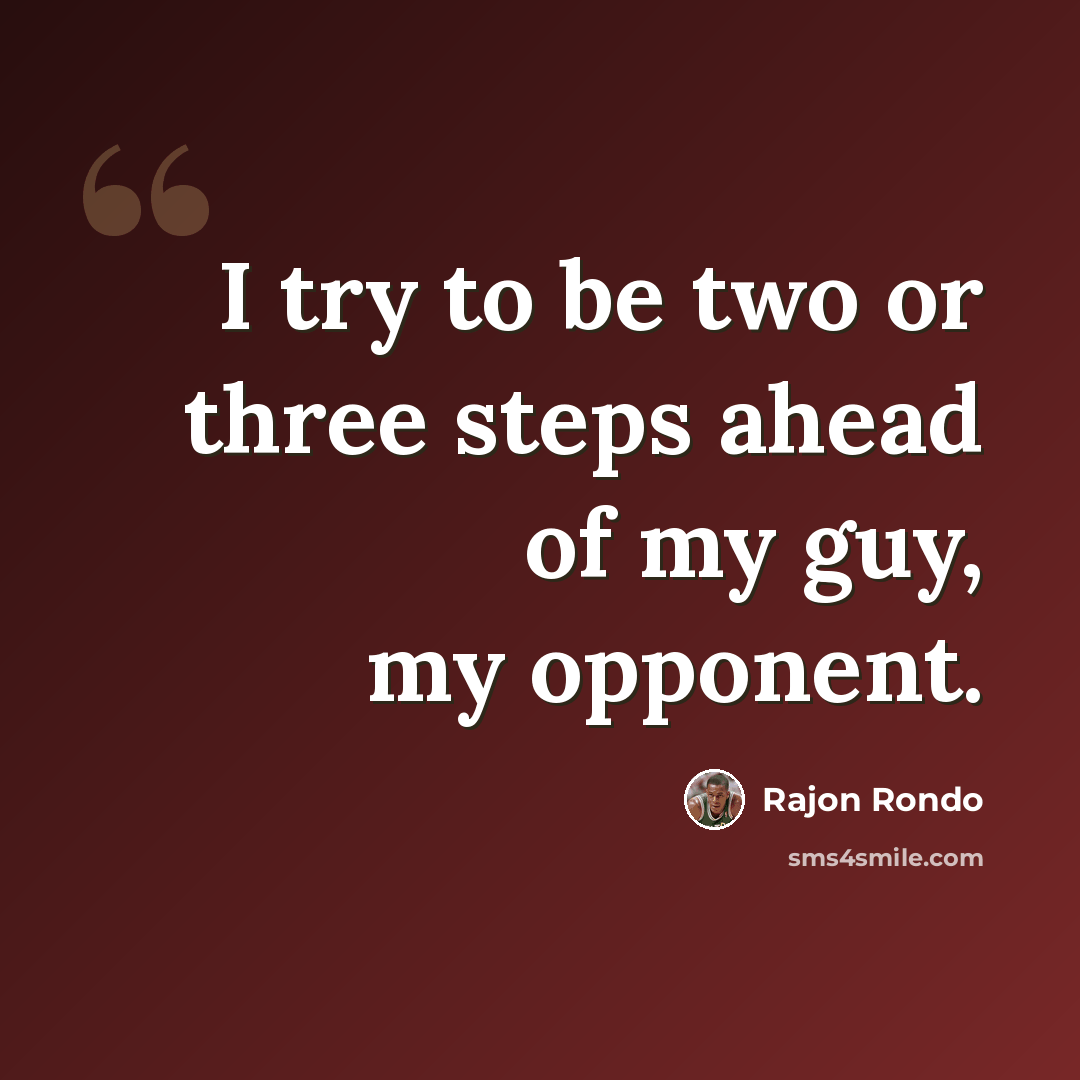 “I try to be two or three steps ahead of my guy, my opponent.” quote by Rajon Rondo