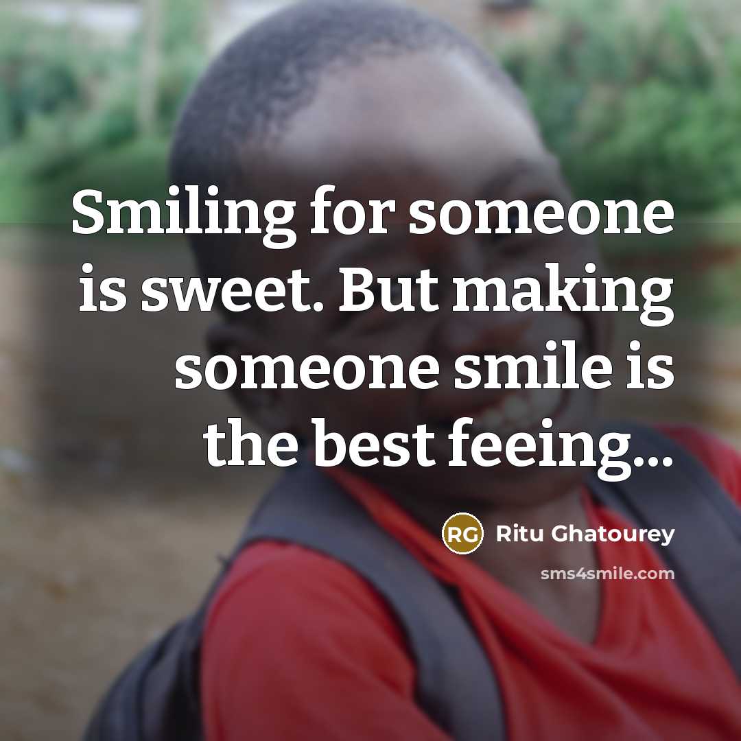 “Smiling for someone is sweet. But making someone smile is the best feeing...” quote by Ritu Ghatourey