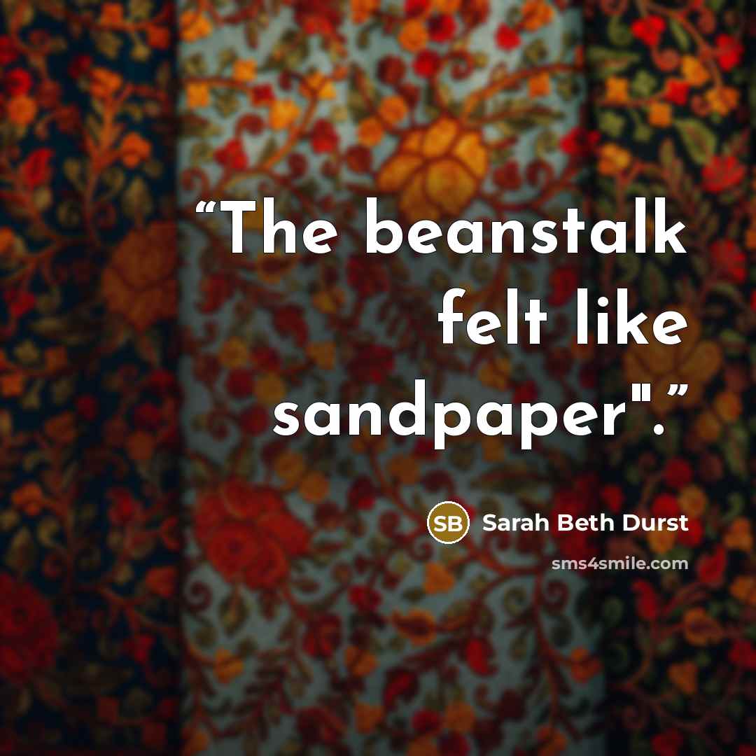 “The beanstalk felt like sandpaper".” quote by Sarah Beth Durst