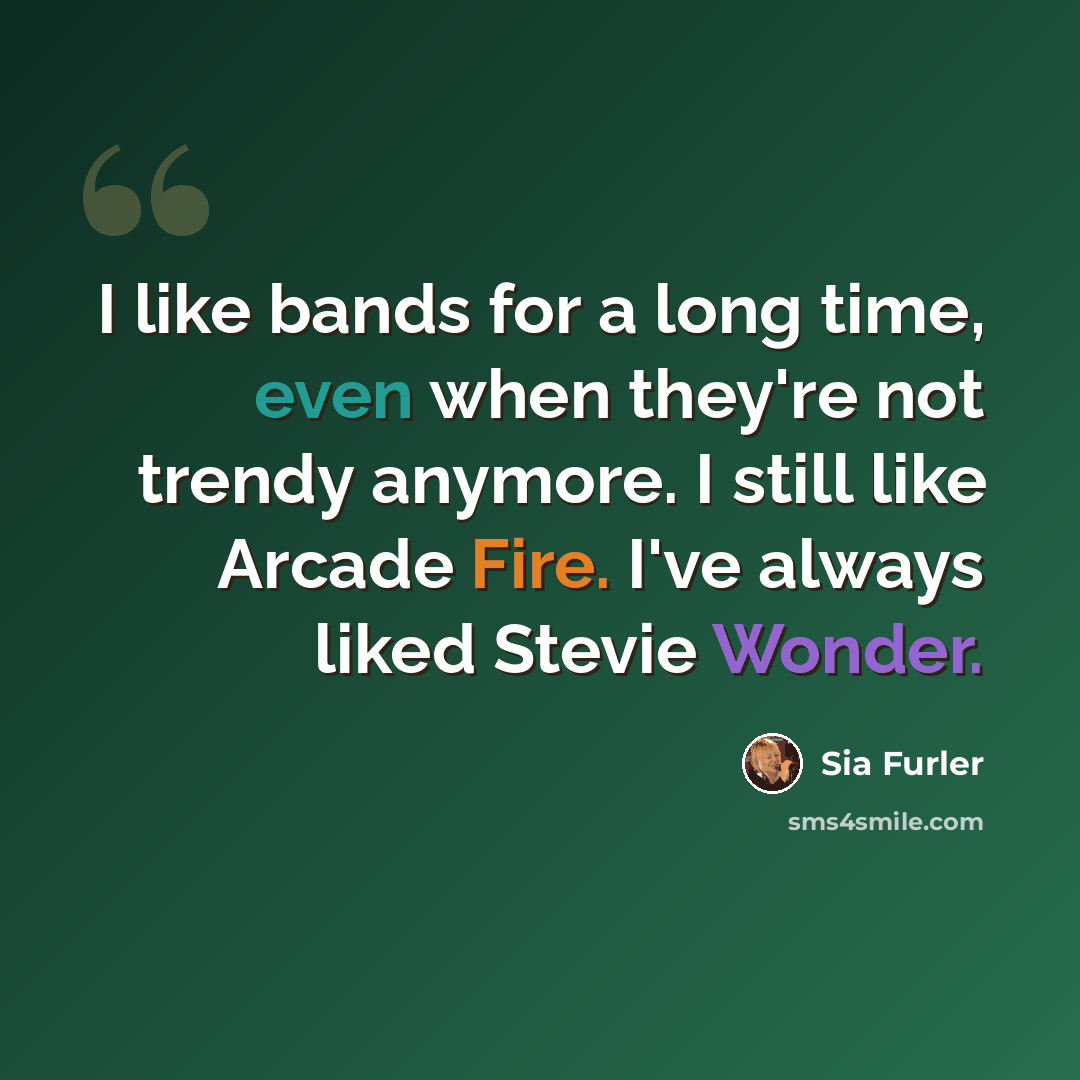 “I like bands for a long time, even when they're not trendy anymore. I still like Arcade Fire. I've always liked Stevie Wonder.” quote by Sia Furler