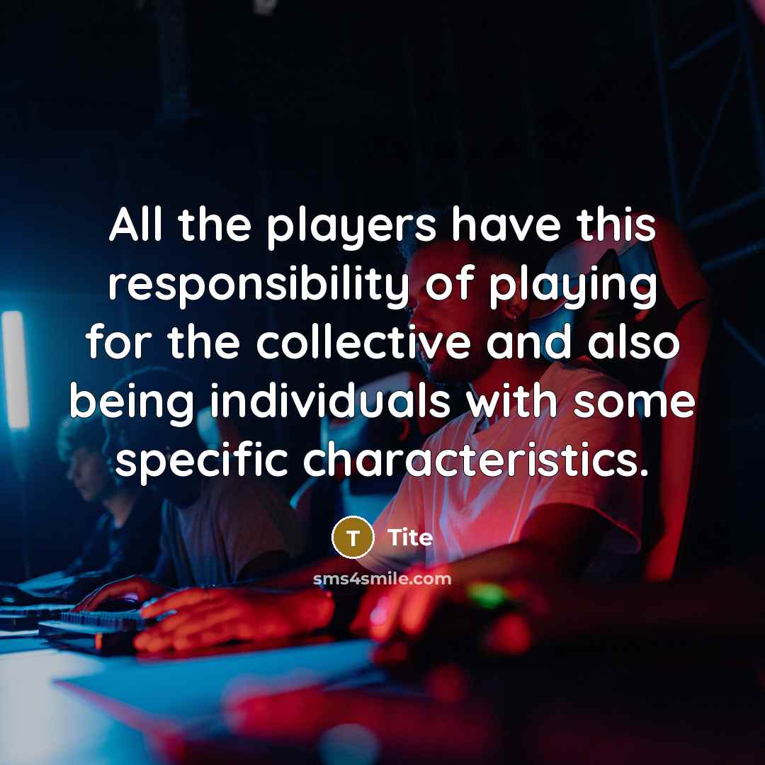 “All the players have this responsibility of playing for the collective and also being individuals with some specific characteristics.” quote by Tite