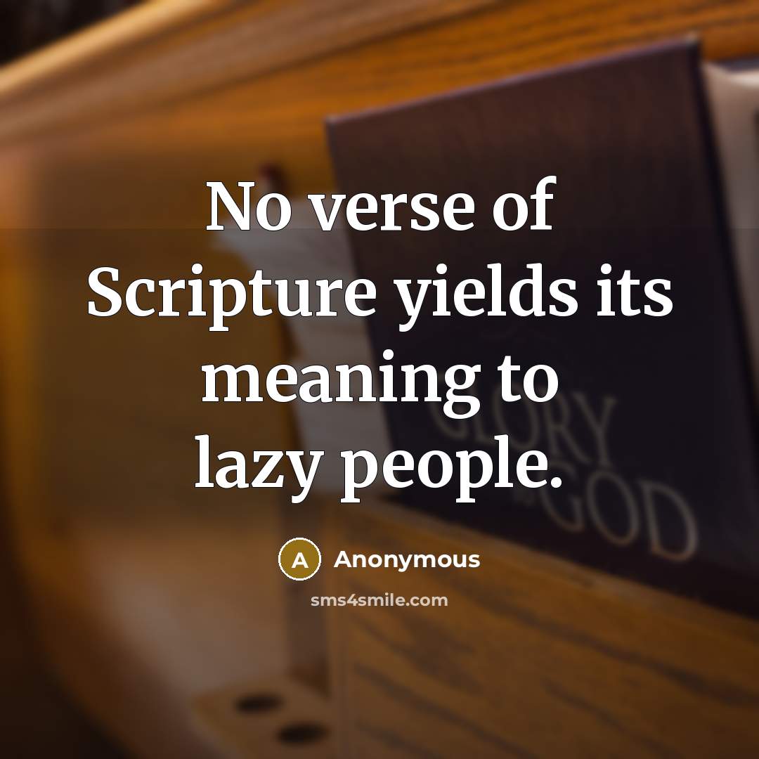 “No verse of Scripture yields its meaning to lazy people.” quote by Anonymous