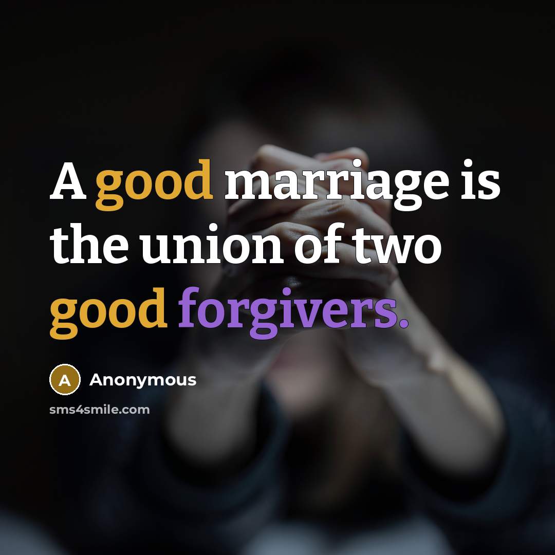 “A good marriage is the union of two good forgivers.” quote by Anonymous