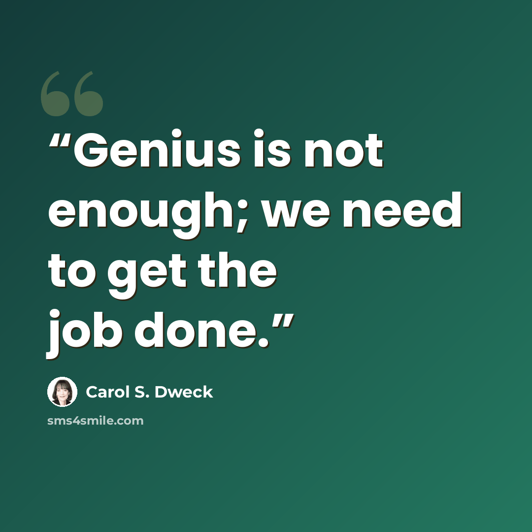 “Genius is not enough; we need to get the job done.” quote by Carol S. Dweck