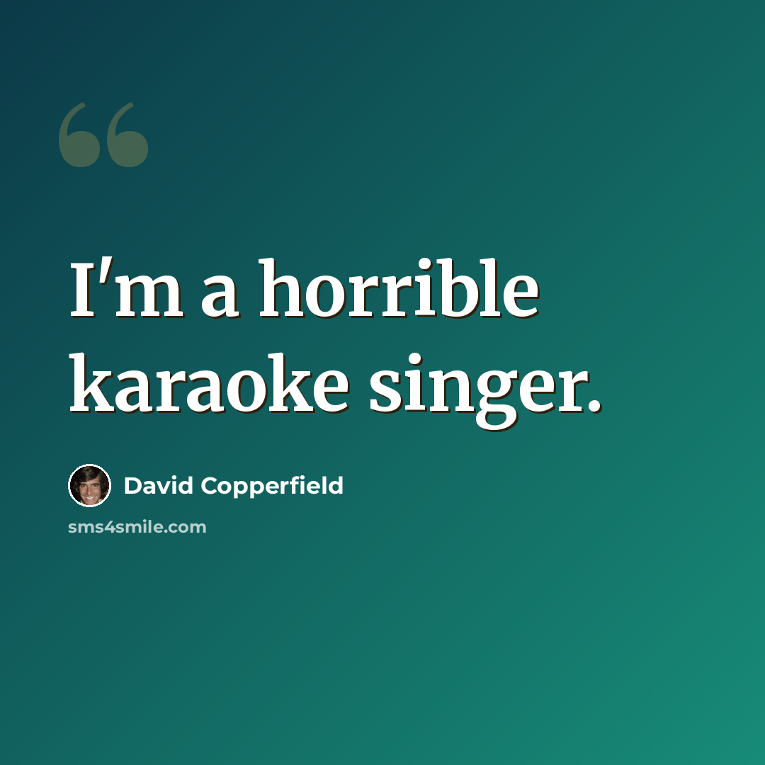 “I'm a horrible karaoke singer.” quote by David Copperfield