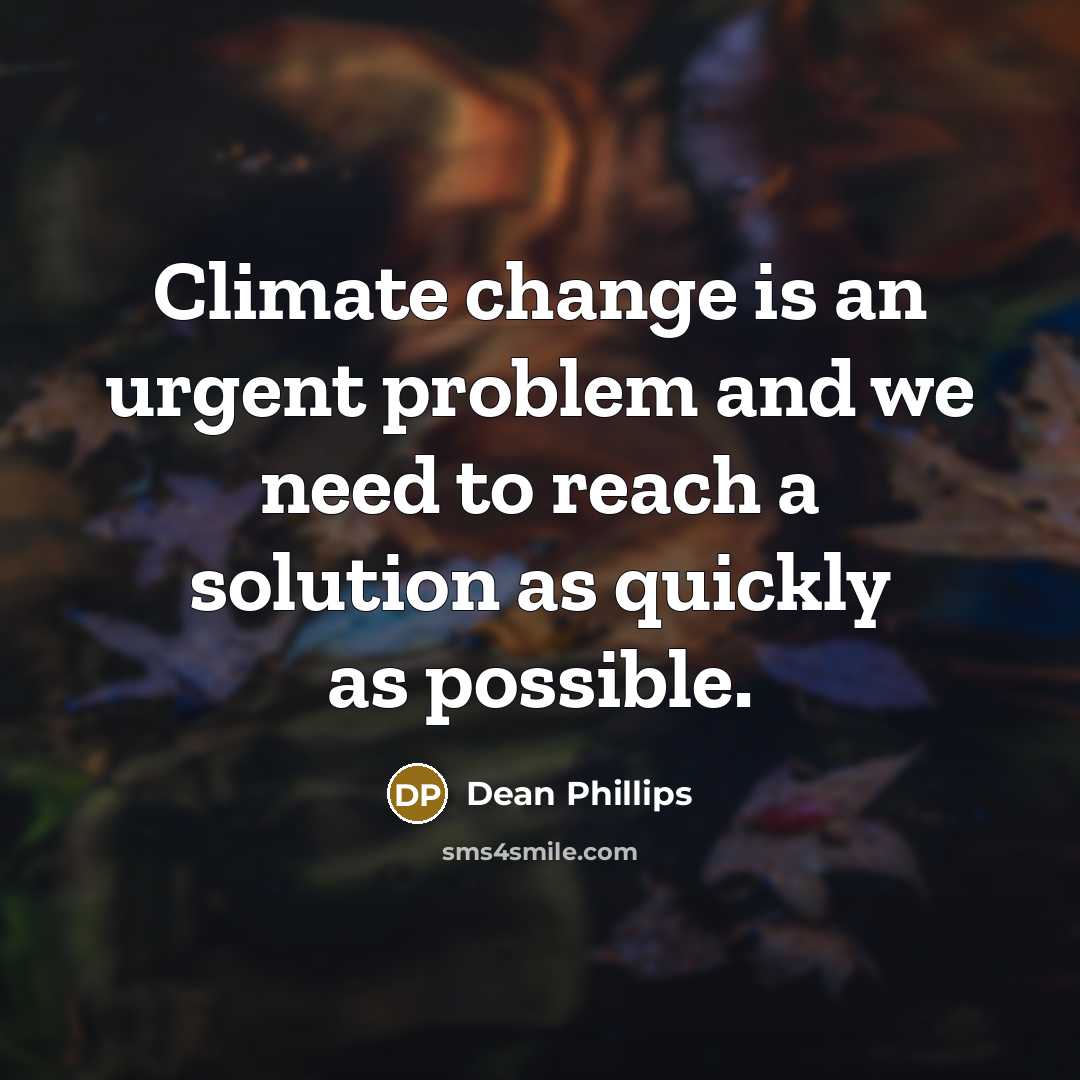 “Climate change is an urgent problem and we need to reach a solution as quickly as possible.” quote by Dean Phillips