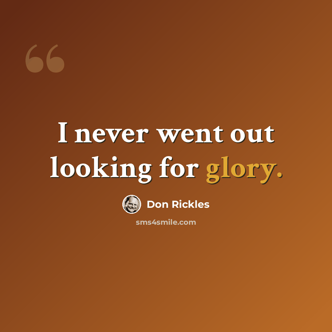 “I never went out looking for glory.” quote by Don Rickles
