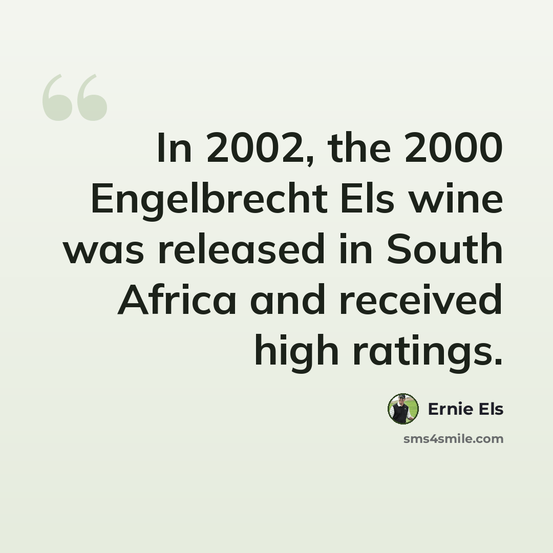 “In 2002, the 2000 Engelbrecht Els wine was released in South Africa and received high ratings.” quote by Ernie Els