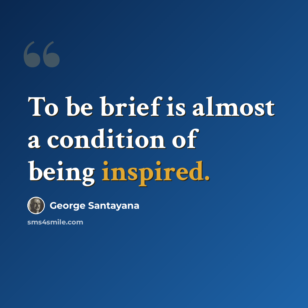 “To be brief is almost a condition of being inspired.” quote by George Santayana