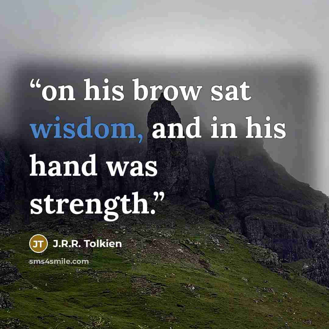 “on his brow sat wisdom, and in his hand was strength.” quote by J.R.R. Tolkien