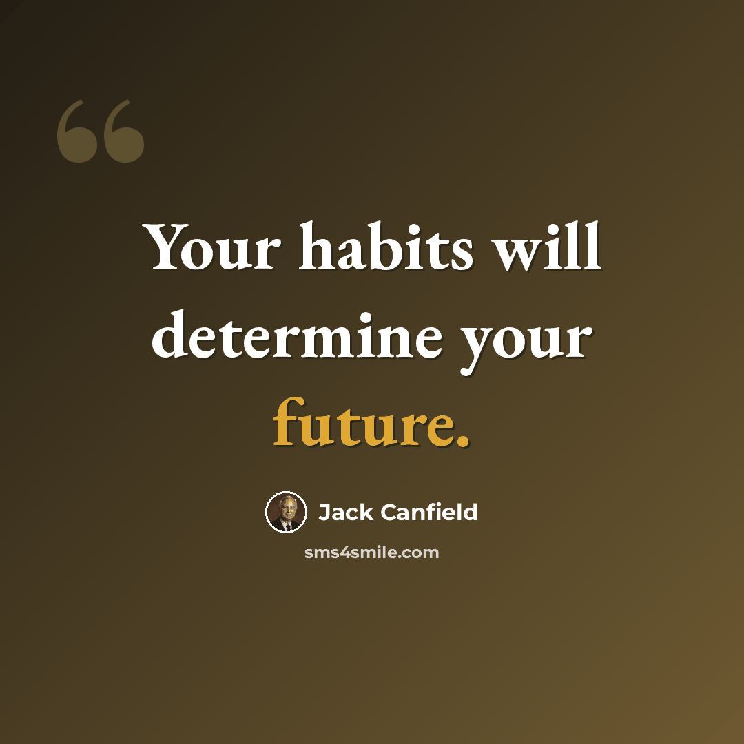 “Your habits will determine your future.” quote by Jack Canfield