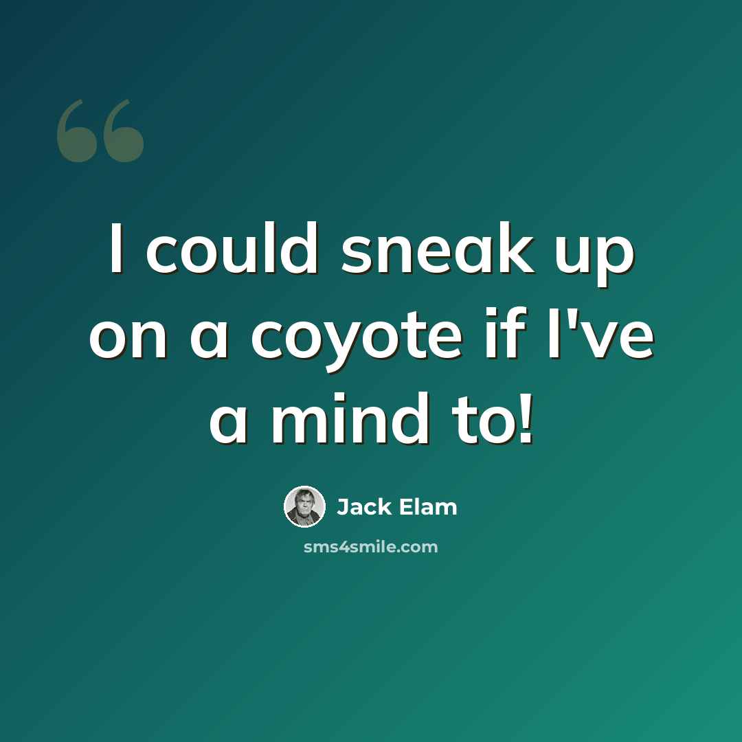 “I could sneak up on a coyote if I've a mind to!” quote by Jack Elam
