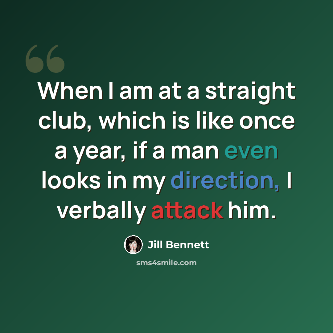 “When I am at a straight club, which is like once a year, if a man even looks in my direction, I verbally attack him.” quote by Jill Bennett