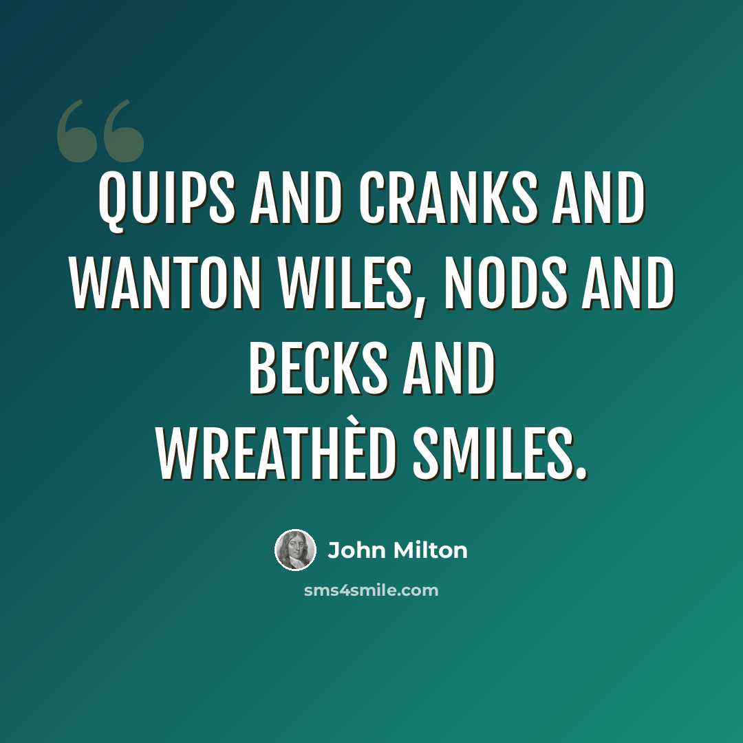 “Quips and Cranks and wanton Wiles, Nods and Becks and wreathèd Smiles.” quote by John Milton