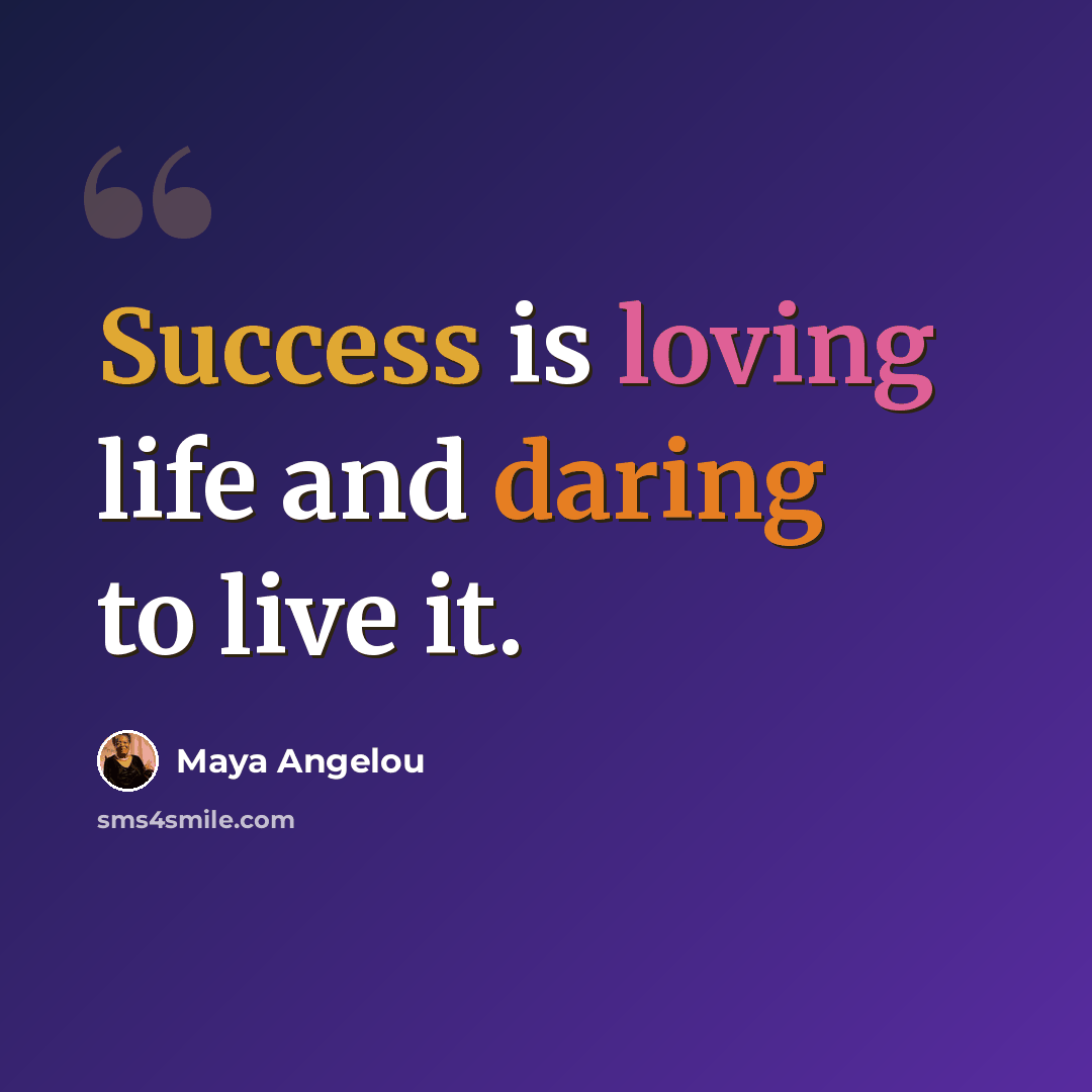 “Success is loving life and daring to live it.” quote by Maya Angelou