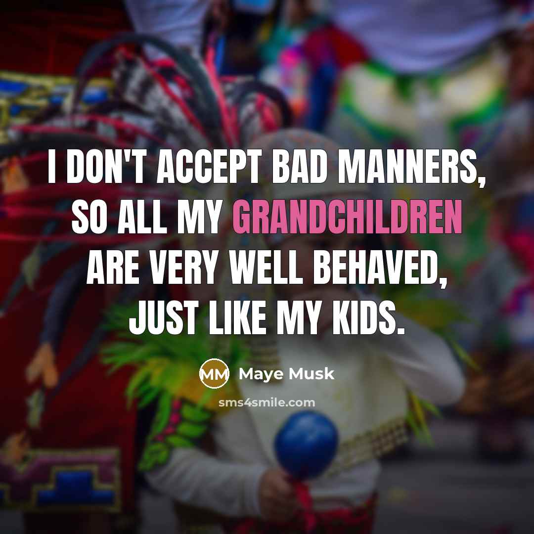 “I don't accept bad manners, so all my grandchildren are very well behaved, just like my kids.” quote by Maye Musk
