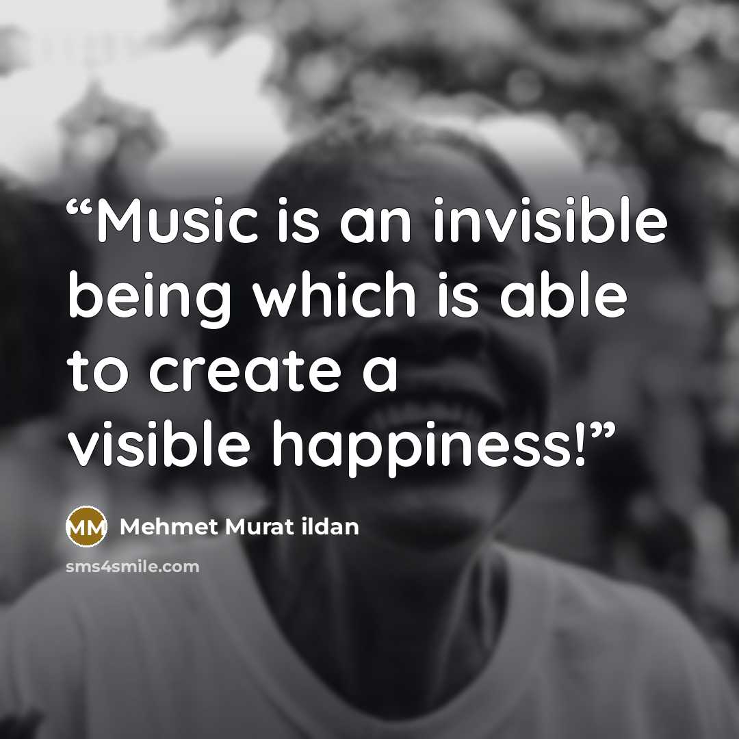 “Music is an invisible being which is able to create a visible happiness!” quote by Mehmet Murat ildan