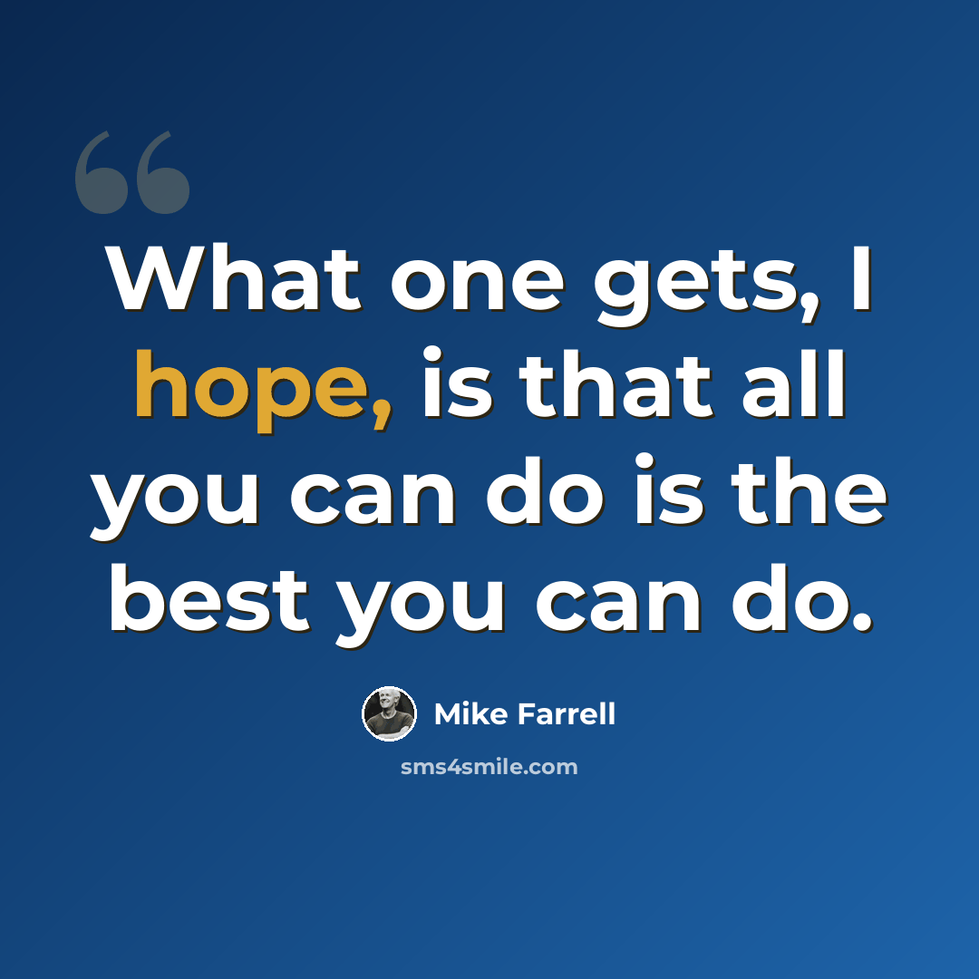 “What one gets, I hope, is that all you can do is the best you can do.” quote by Mike Farrell
