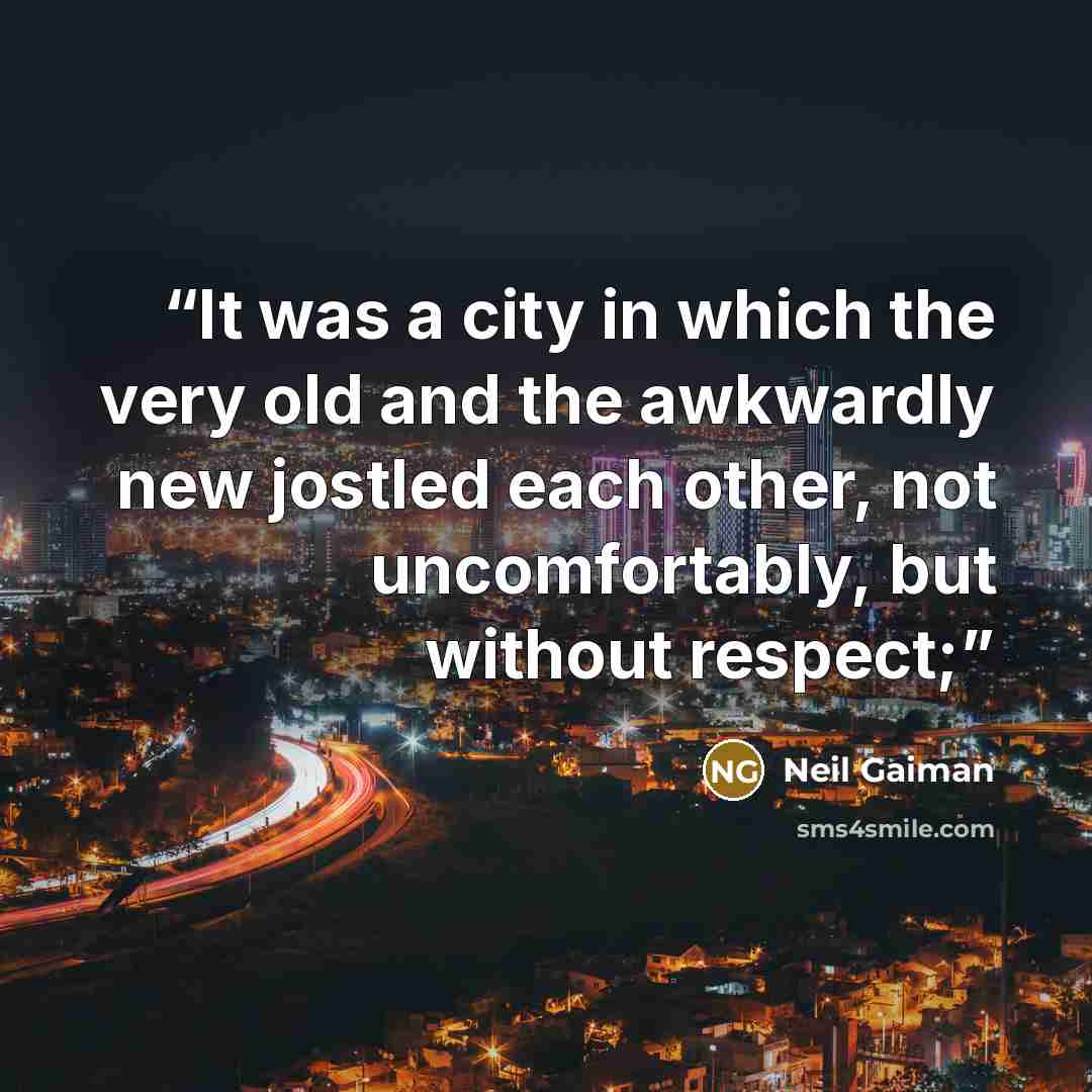 “It was a city in which the very old and the awkwardly new jostled each other, not uncomfortably, but without respect;” quote by Neil Gaiman