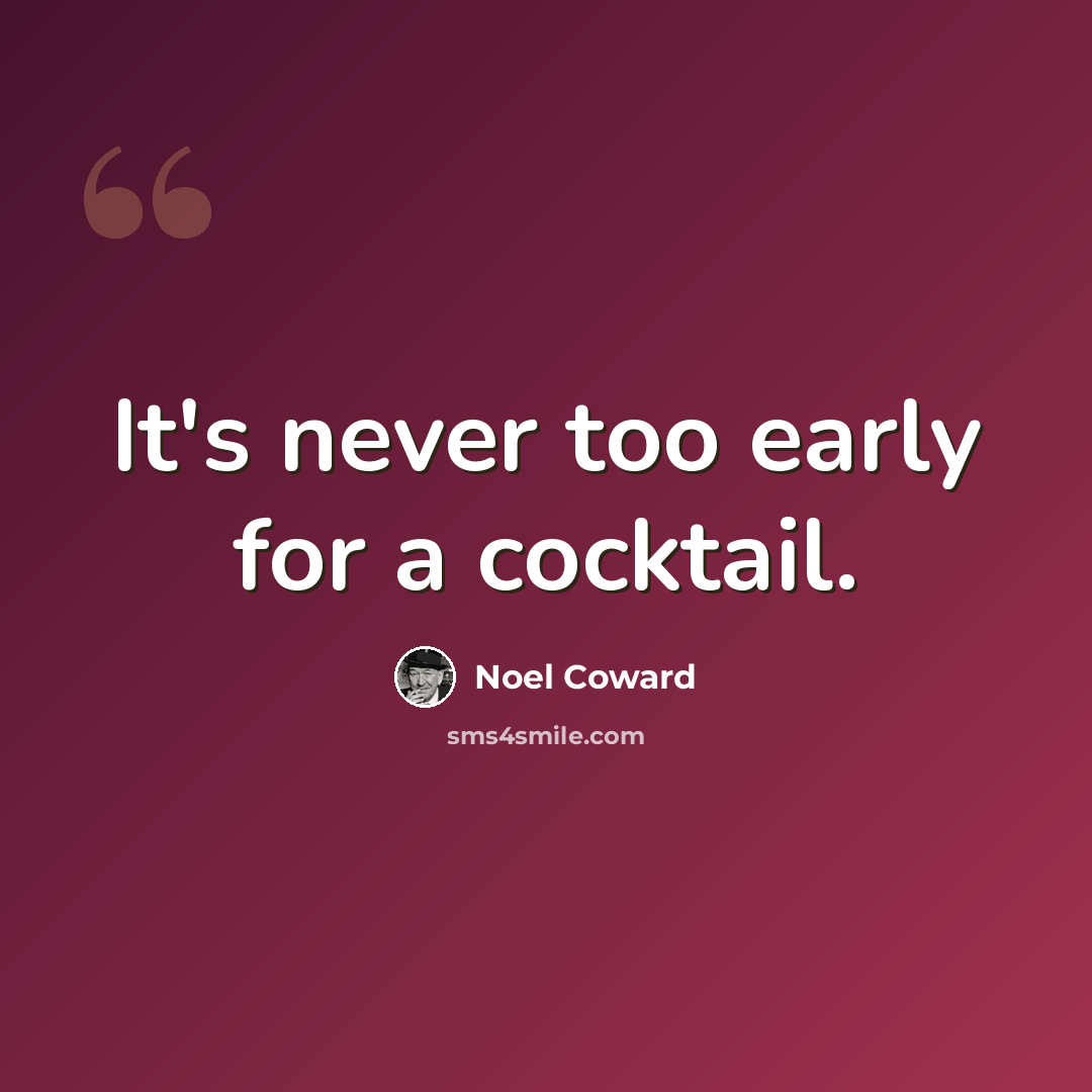 “It's never too early for a cocktail.” quote by Noel Coward