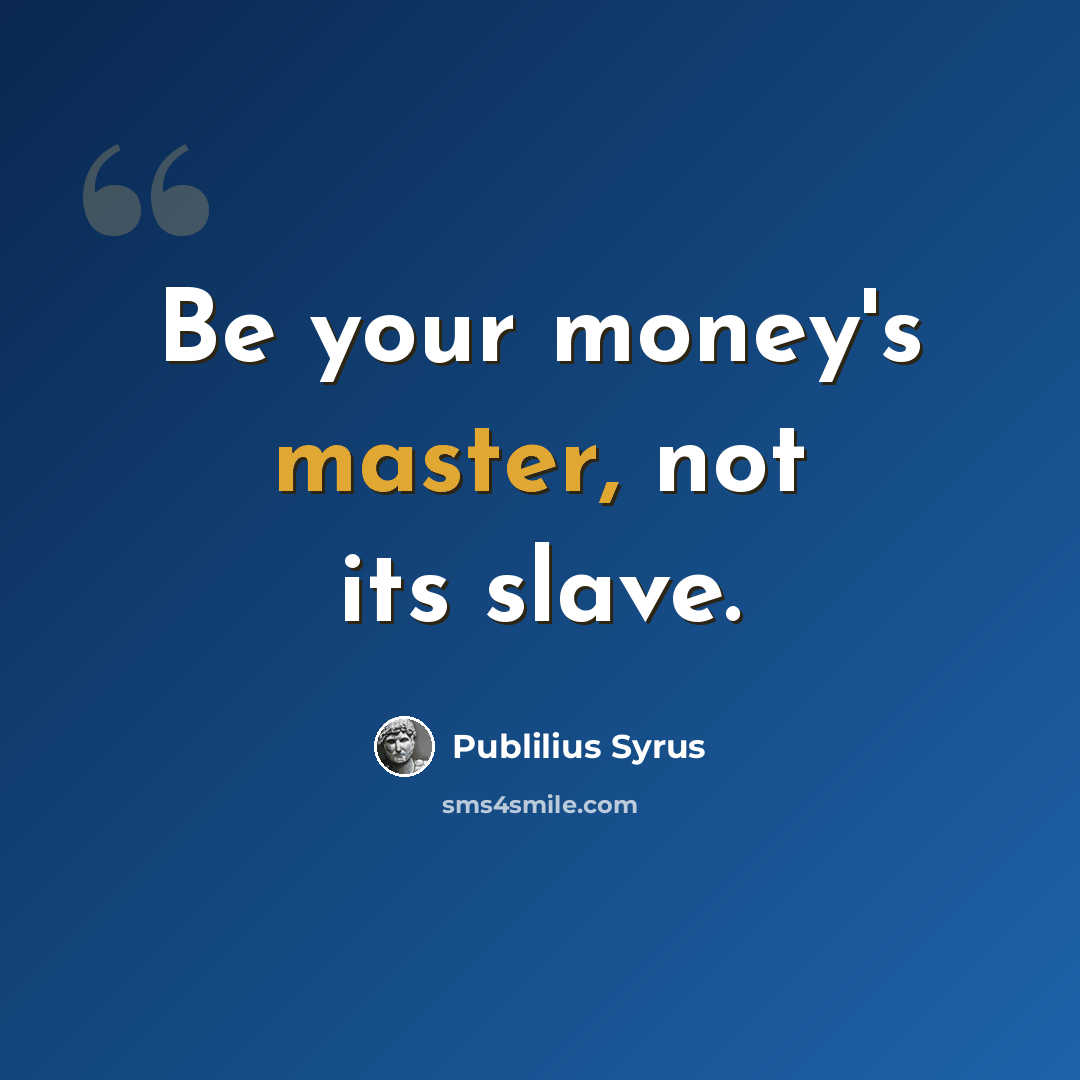 “Be your money's master, not its slave.” quote by Publilius Syrus