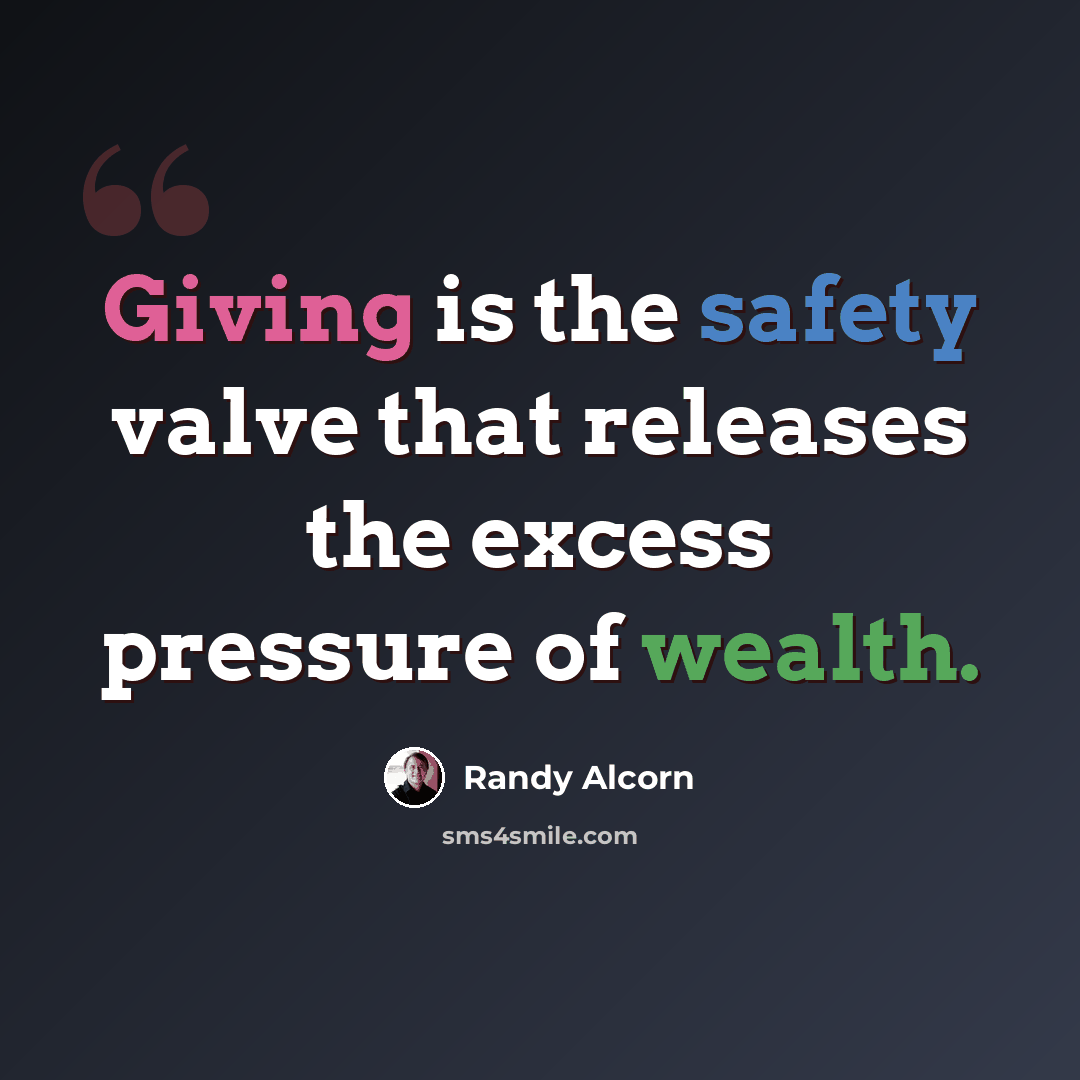 “Giving is the safety valve that releases the excess pressure of wealth.” quote by Randy Alcorn