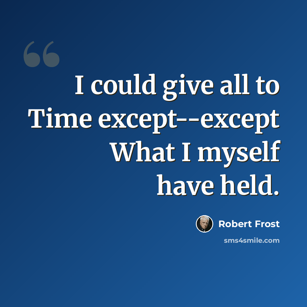 “I could give all to Time except--except What I myself have held.” quote by Robert Frost