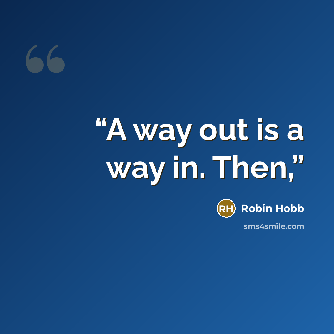 “A way out is a way in. Then,” quote by Robin Hobb