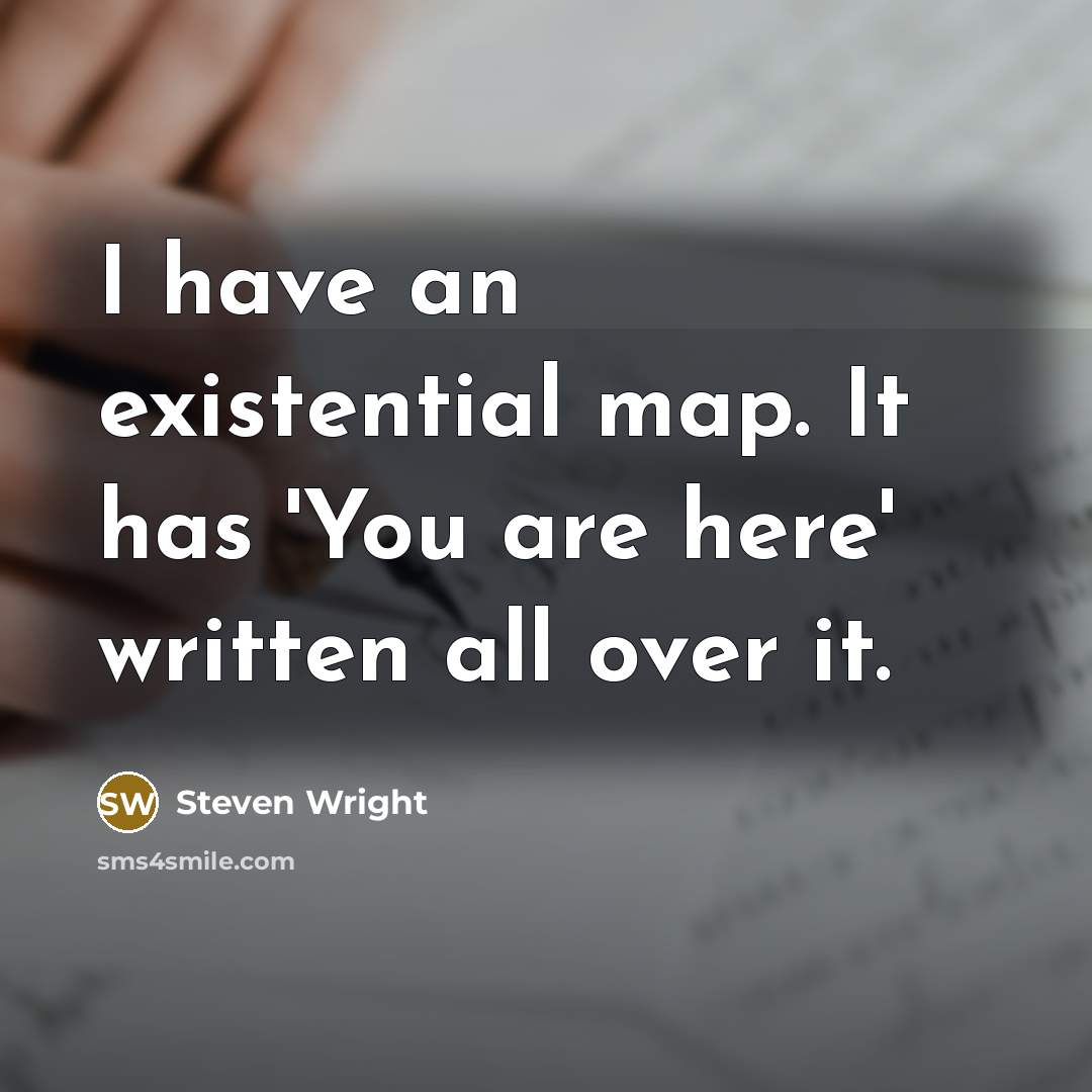 “I have an existential map. It has 'You are here' written all over it.” quote by Steven Wright