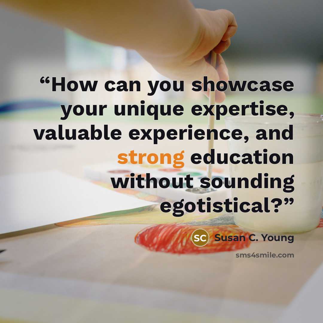 “How can you showcase your unique expertise, valuable experience, and strong education without sounding egotistical?” quote by Susan C. Young