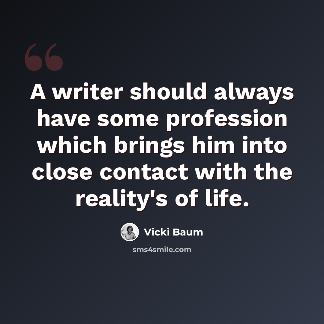 “A writer should always have some profession which brings him into close contact with the reality's of life.” quote by Vicki Baum