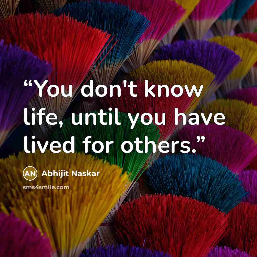 “You don't know life, until you have lived for others.” quote by Abhijit Naskar