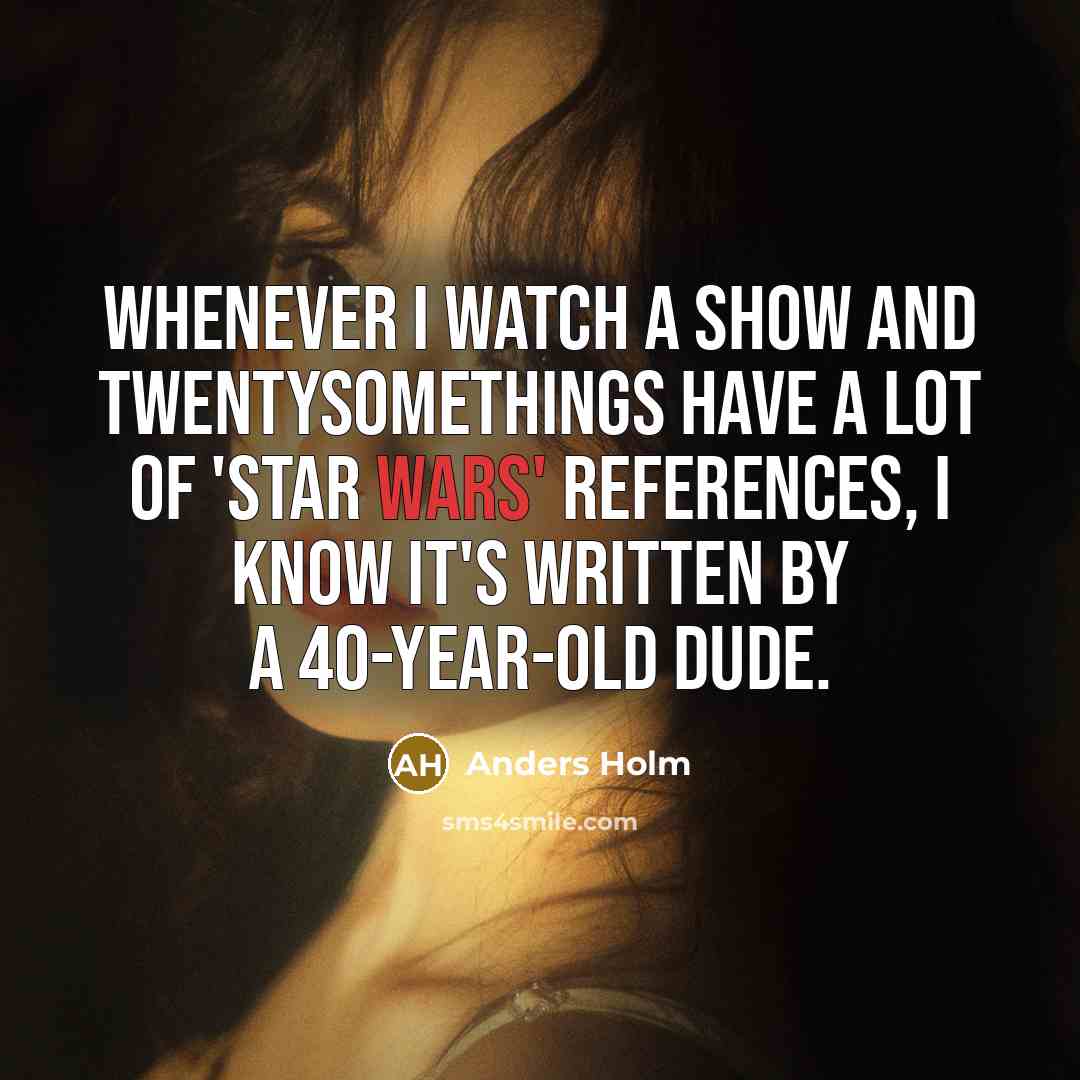 “Whenever I watch a show and twentysomethings have a lot of 'Star Wars' references, I know it's written by a 40-year-old dude.” quote by Anders Holm