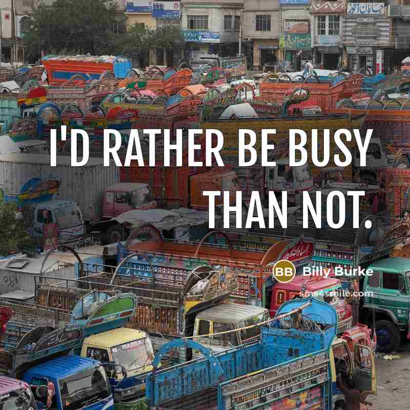 “I'd rather be busy than not.” quote by Billy Burke