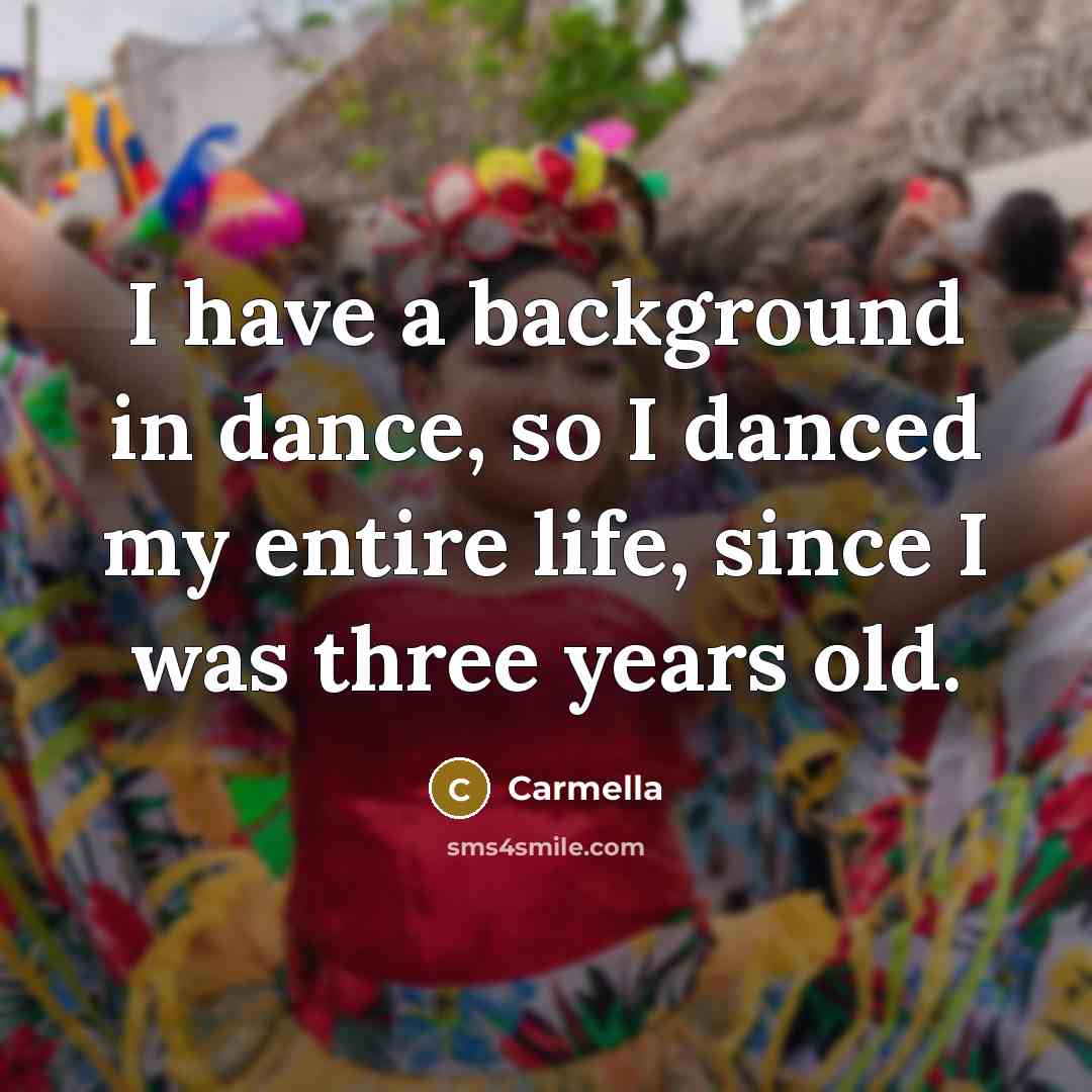 “I have a background in dance, so I danced my entire life, since I was three years old.” quote by Carmella