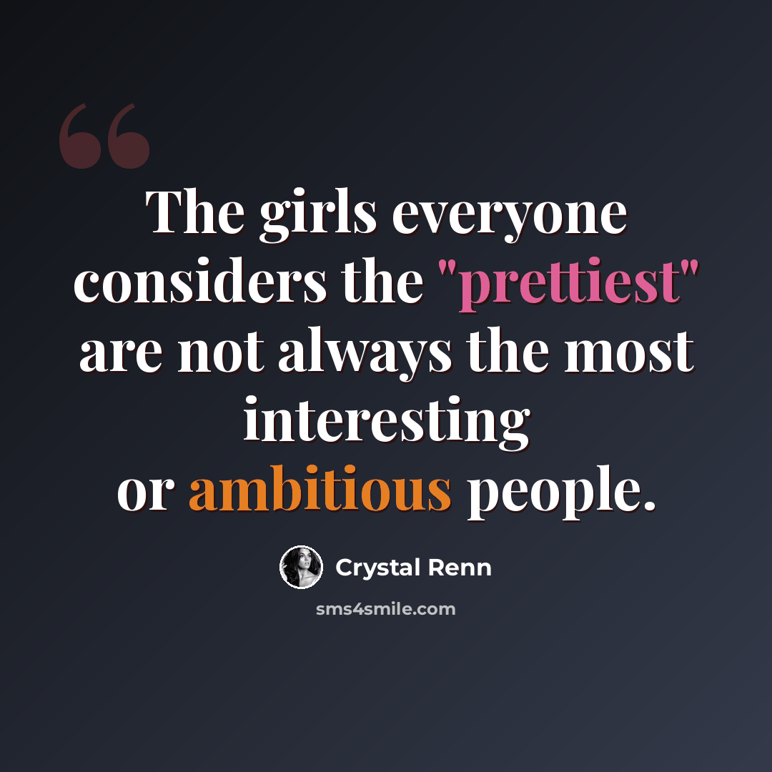 “The girls everyone considers the "prettiest" are not always the most interesting or ambitious people.” quote by Crystal Renn