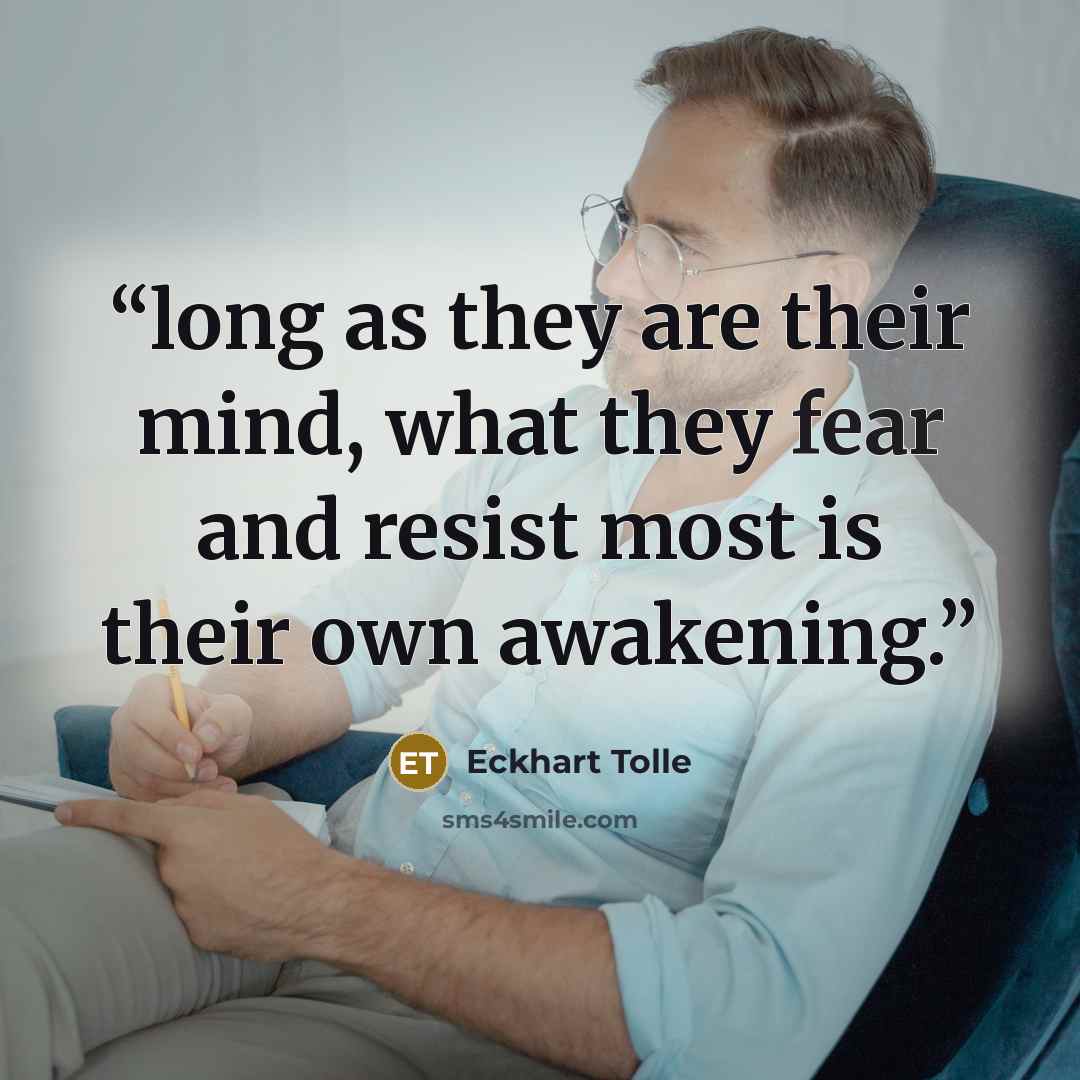 “long as they are their mind, what they fear and resist most is their own awakening.” quote by Eckhart Tolle