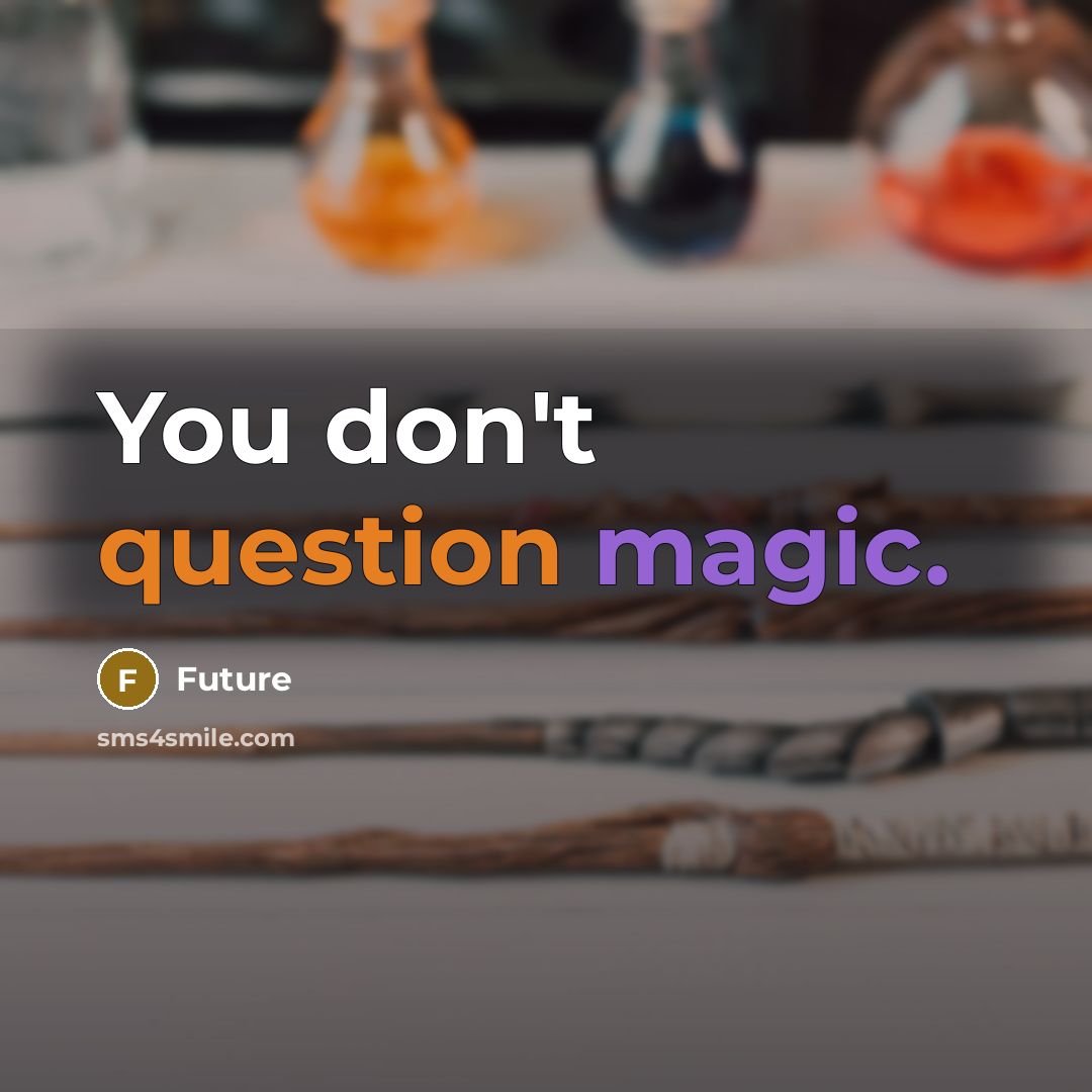 “You don't question magic.” quote by Future
