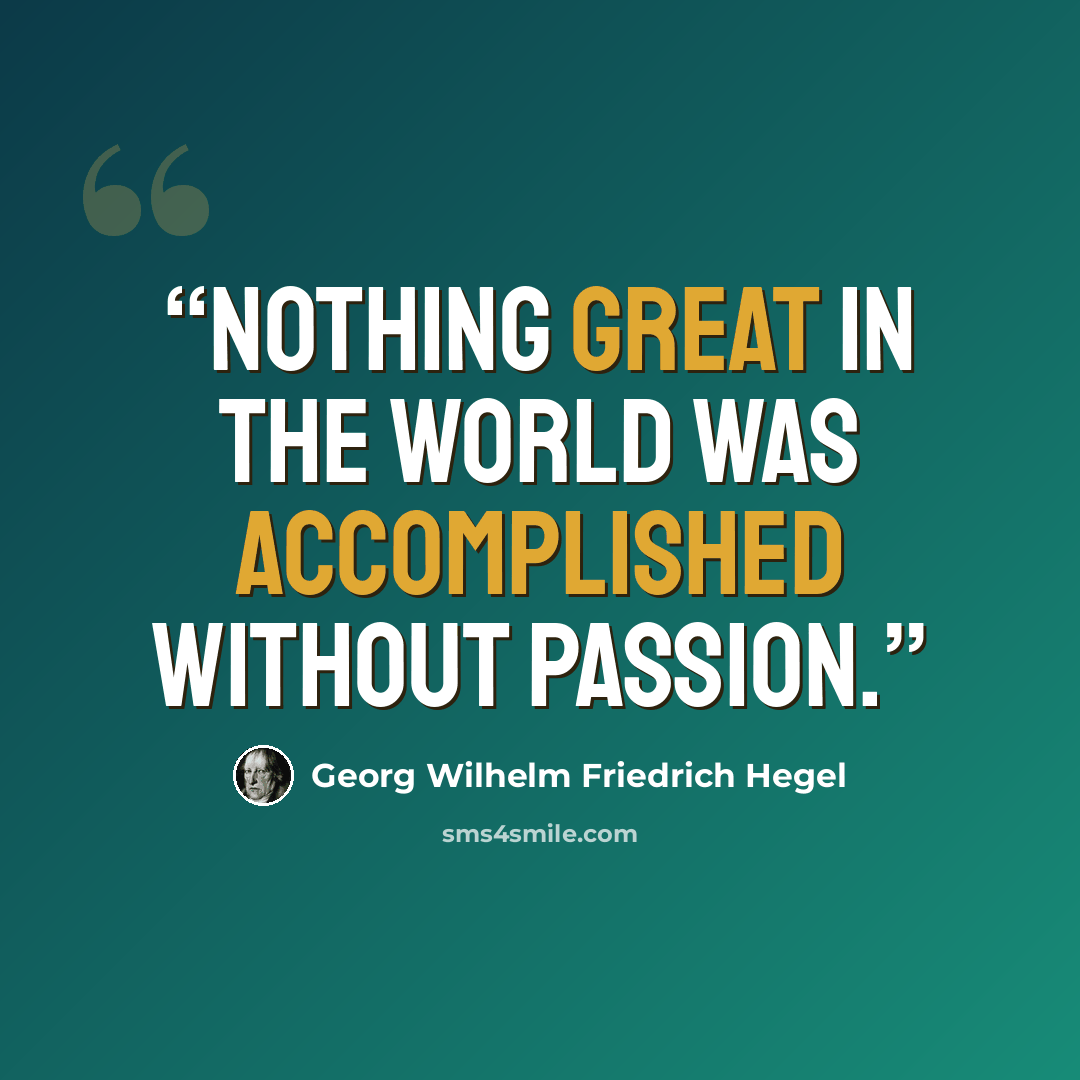 “Nothing great in the world was accomplished without passion.” quote by Georg Wilhelm Friedrich Hegel