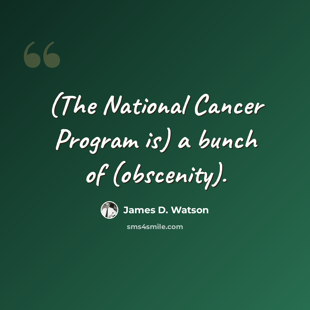 “(The National Cancer Program is) a bunch of (obscenity).” quote by James D. Watson