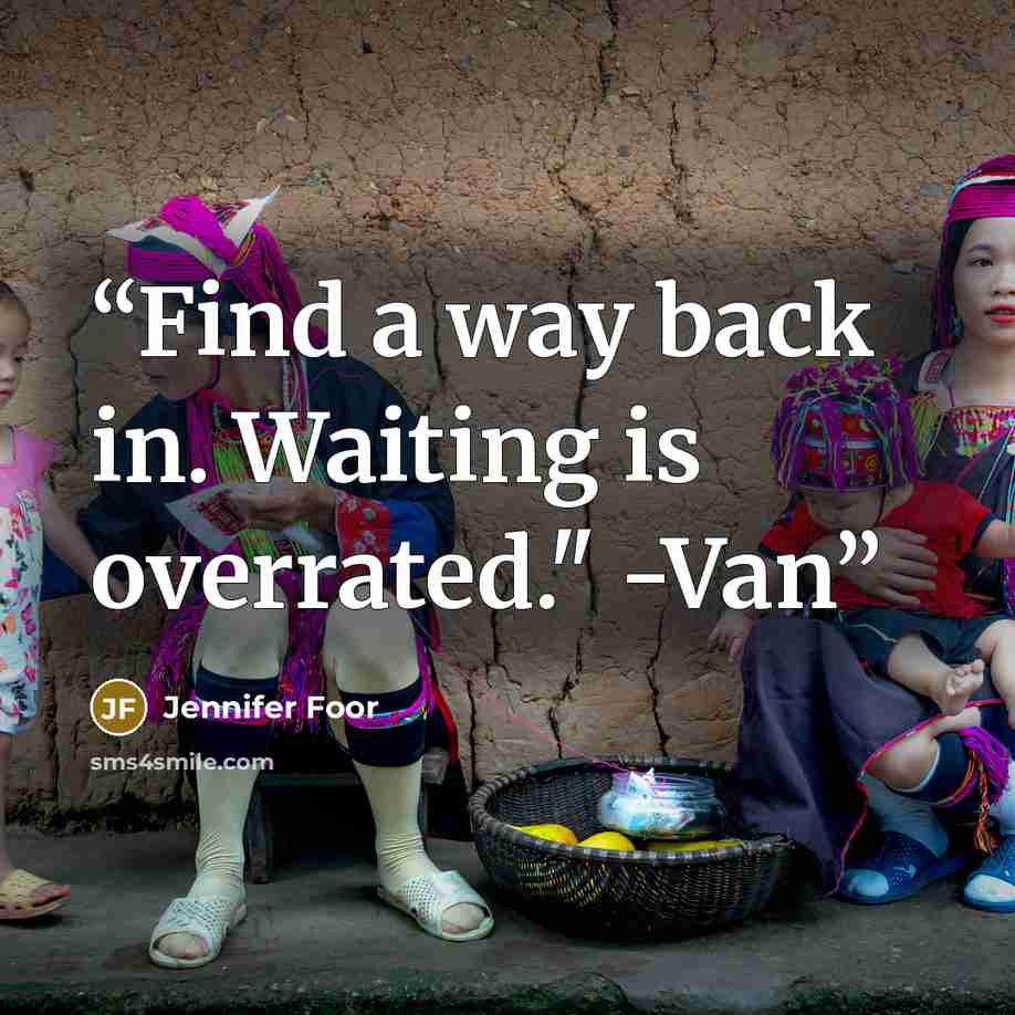 “Find a way back in. Waiting is overrated." -Van” quote by Jennifer Foor