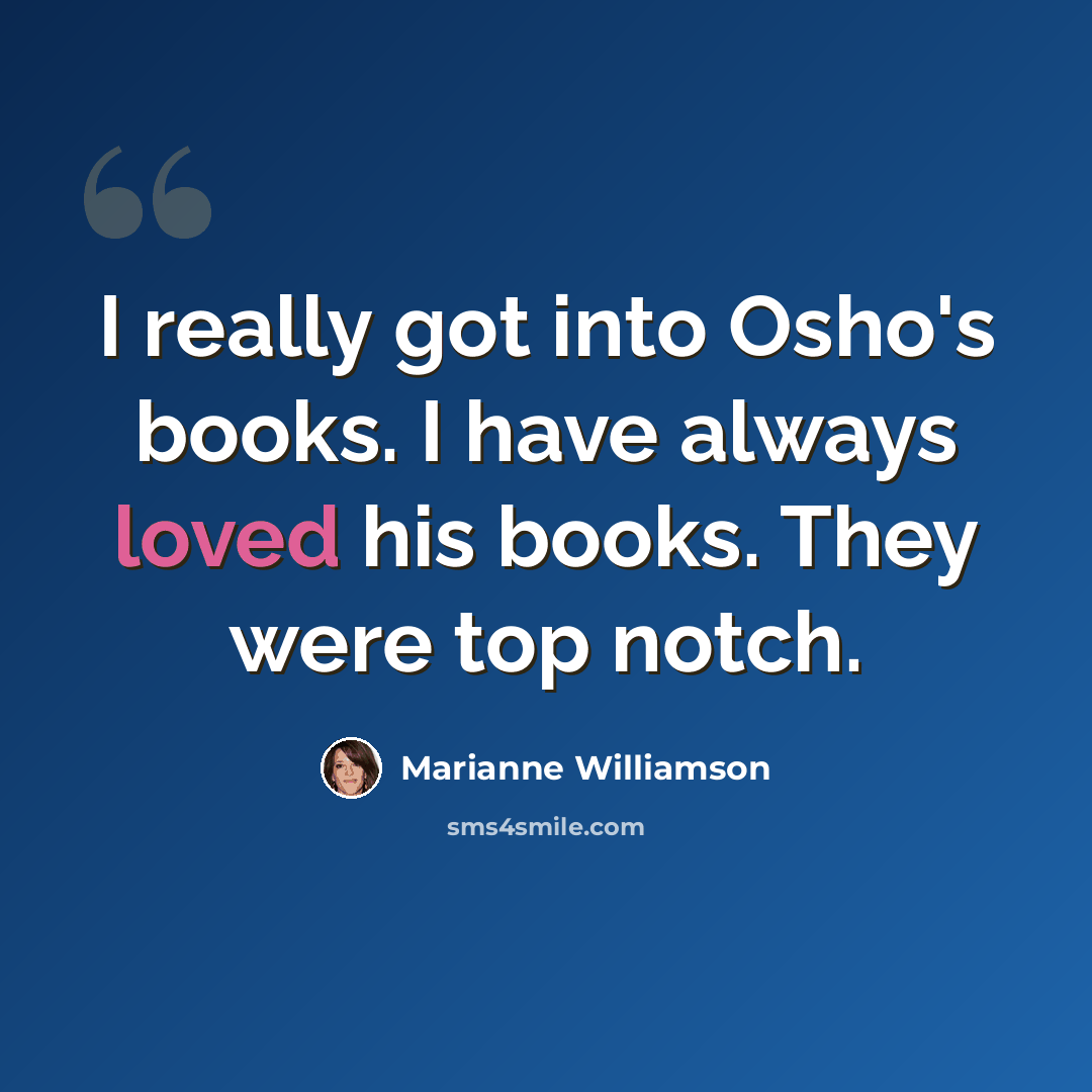 “I really got into Osho's books. I have always loved his books. They were top notch.” quote by Marianne Williamson