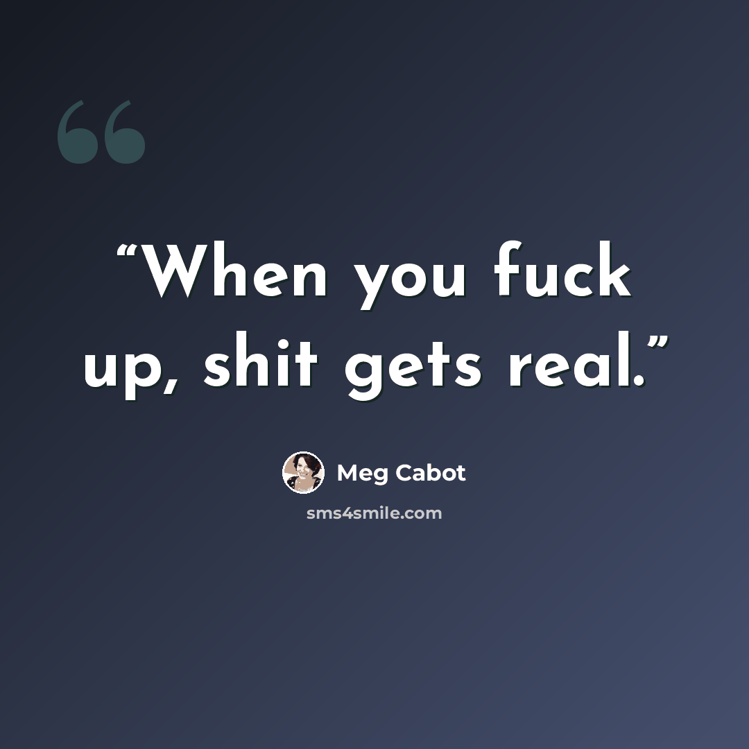 “When you fuck up, shit gets real.” quote by Meg Cabot