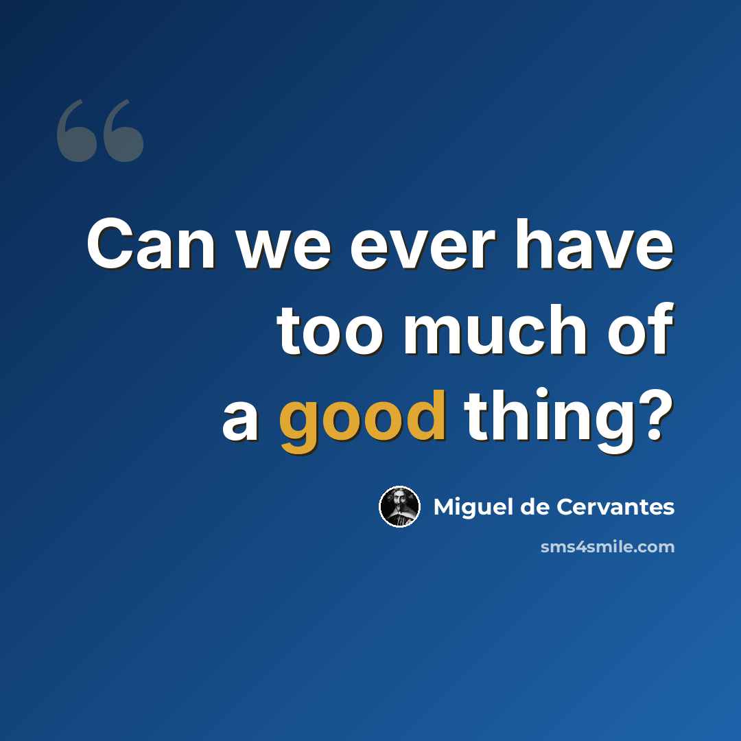 “Can we ever have too much of a good thing?” quote by Miguel de Cervantes